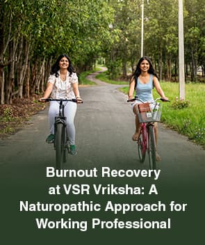 Burnout Recovery at VSR Vriksha: A Naturopathic Approach for Working Professionals