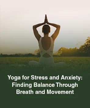 Yoga for Stress and Anxiety: Finding Balance Through Breath and Movement