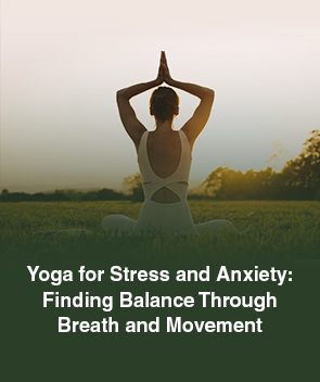Yoga for Stress and Anxiety: Finding Balance Through Breath and
                        Movement